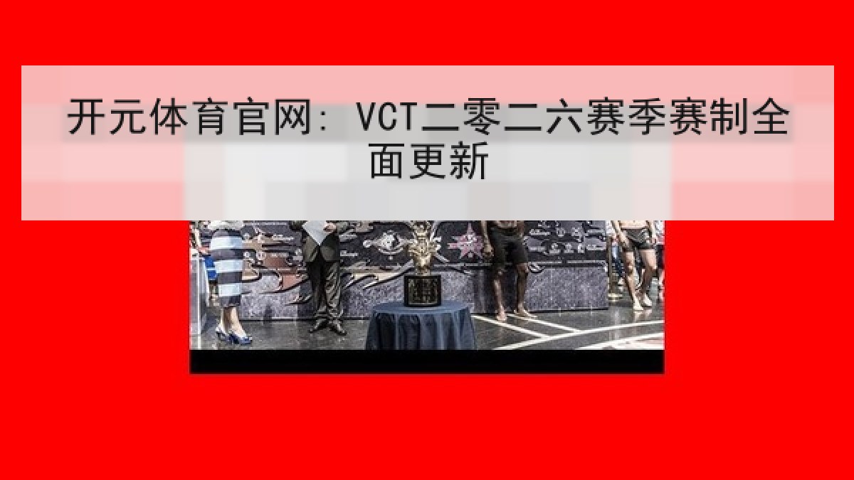 开元体育官网: VCT二零二六赛季赛制全面更新 开元体育官网: VCT二零二六赛季赛制全面更新